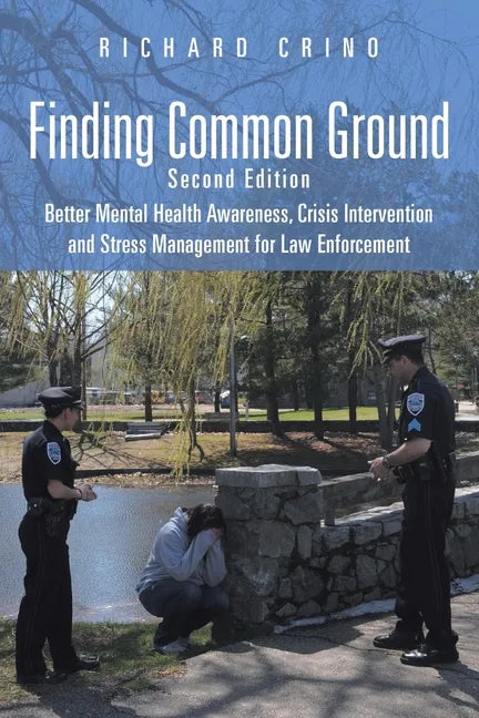 Finding Common Ground: Second Edition Better Mental Health Awareness, Crisis Intervention and Stress Management for Law Enforcement - Paperback