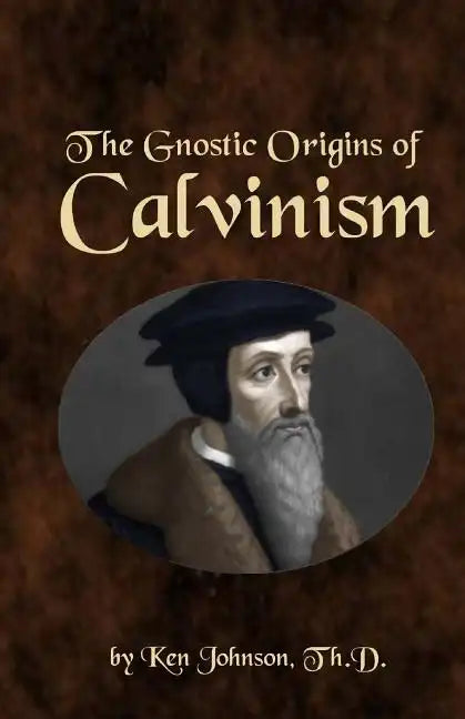 The Gnostic Origins of Calvinism - Paperback