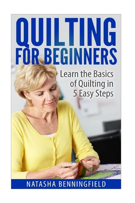 Quilting For Beginners: Learn the Basics of Quilting in 5 Easy Steps - Paperback
