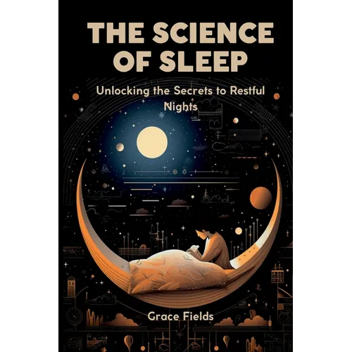 The Science of Sleep: Unlocking the Secrets to Restful Nights - Paperback
