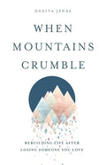 When Mountains Crumble: Rebuilding Your Life After Losing Someone You Love - Paperback