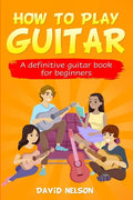 How to Play Guitar: a definitive guitar book for beginners - Paperback