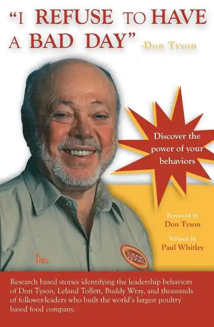 I REFUSE to HAVE a BAD DAY-- Don Tyson: Principles of leadership behaviors - Paperback