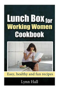 Lunch Box for Working Women Cookbook: Easy, Healthy and Fun recipes - Paperback