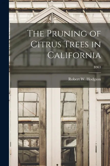 The Pruning of Citrus Trees in California; B363 - Paperback