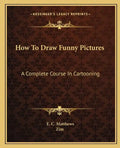 How to Draw Funny Pictures: A Complete Course in Cartooning - Paperback