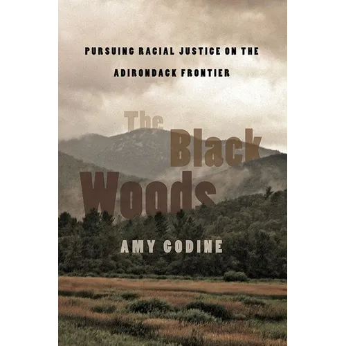 The Black Woods: Pursuing Racial Justice on the Adirondack Frontier - Hardcover