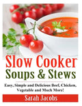 Slow Cooker Soups and Stews: Easy, Simple and Delicious Beef, Chicken, Vegetable and Much More! - Paperback