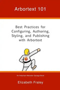 Arbortext 101: Best Practices for Configuring, Authoring, Styling, and Publishing with Arbortext - Paperback