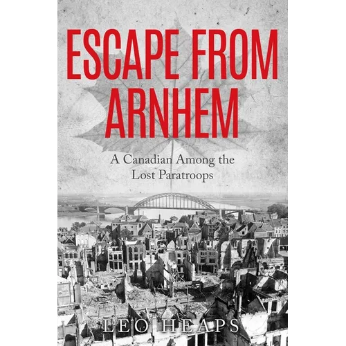 Escape From Arnhem: A Canadian Among the Lost Paratroops - Paperback