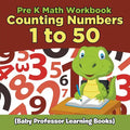 Pre K Math Workbook: Counting Numbers 1 to 50 (Baby Professor Learning Books) - Paperback