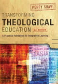 Transforming Theological Education, 2nd Edition: A Practical Handbook for Integrated Learning - Paperback