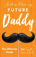 Future Daddy the Ultimate Guide for First Time Dads - Paperback