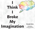 I Think I Broke My Imagination - Hardcover