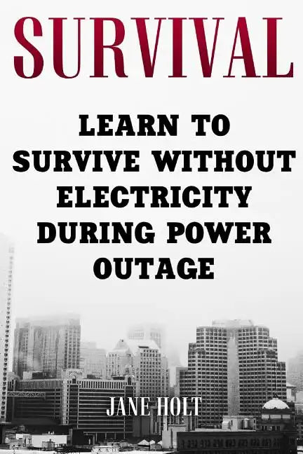 Survival: Learn To Survive Without Electricity During Power Outage - Paperback