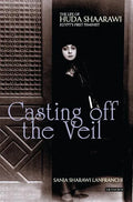 Casting Off the Veil: The Life of Huda Shaarawi, Egypt's First Feminist - Paperback