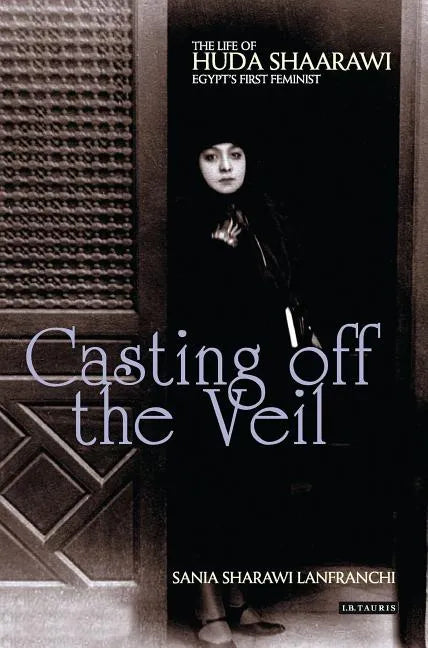 Casting Off the Veil: The Life of Huda Shaarawi, Egypt's First Feminist - Paperback
