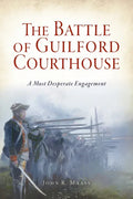 The Battle of Guilford Courthouse: A Most Desperate Engagement - Paperback