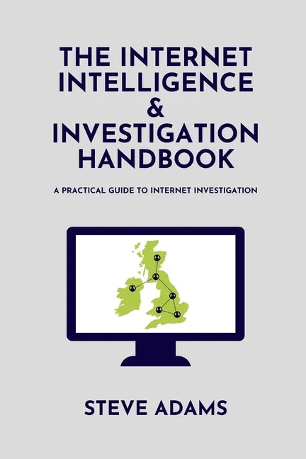 The Internet Intelligence & Investigation Handbook: A practical guide to Internet Investigation - Paperback