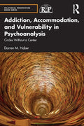 Addiction, Accommodation, and Vulnerability in Psychoanalysis: Circles Without a Center - Paperback