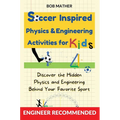 Soccer Inspired Physics & Engineering Activities for Kids: Discover the Hidden Physics and Engineering Behind Your Favorite Sport (Coding for Absolute - Hardcover