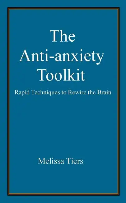 The Anti-Anxiety Toolkit: Rapid Techniques to Rewire the Brain - Paperback