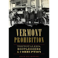 Vermont Prohibition: Teetotalers, Bootleggers & Corruption - Paperback