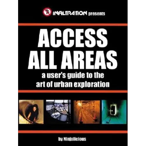 Access All Areas: A User's Guide to the Art of Urban Exploration - Paperback
