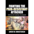 Fighting the Pain Resistant Attacker: Step-By-Step Survival Techniques - Paperback