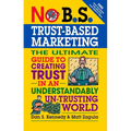 No B.S. Trust Based Marketing: The Ultimate Guide to Creating Trust in an Understandibly Un-Trusting World - Paperback