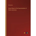 Annual Report of the Superintendent of Public Instruction - Paperback