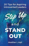 Step Up and Stand Out: 20 Tips for Aspiring Introverted Leaders - Paperback
