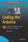 Coding the Arduino: Building Fun Programs, Games, and Electronic Projects - Paperback