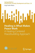 Healing Is What Makes Peace Work: A Healing-Centered Peacebuilding Approach - Paperback