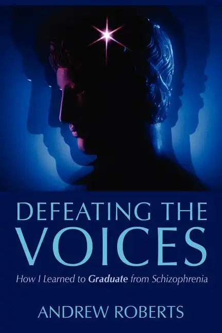 Defeating the Voices: How I Learned to Graduate from Schizophrenia - Paperback