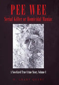 Pee Wee Serial Killer or Homicidal Maniac: A Novelized True Crime Story, Volume I - Hardcover