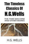 The Timeless Classics Of H.G.Wells - The Time Machine and Other Works - Paperback