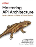 Mastering API Architecture: Design, Operate, and Evolve Api-Based Systems - Paperback