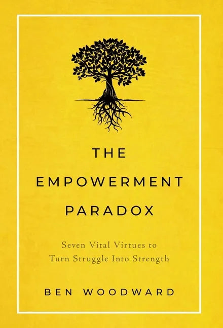 The Empowerment Paradox: Seven Vital Virtues to Turn Struggle Into Strength - Hardcover