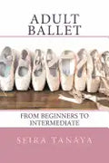 Adult Ballet: From Beginners to Intermediate - Paperback