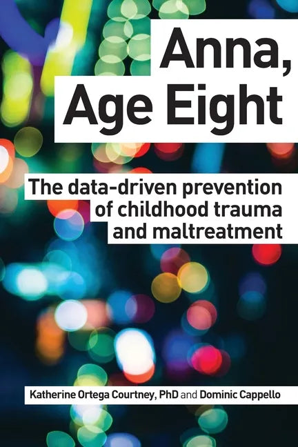 Anna, Age Eight: The data-driven prevention of childhood trauma and maltreatment - Paperback