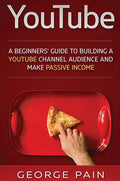 YouTube: A Beginners' Guide to Building a YouTube Channel Audience and Make Passive Income - Hardcover