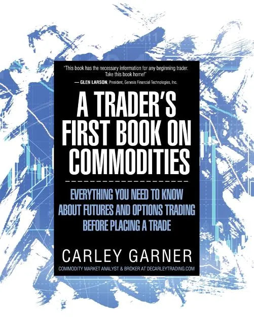 A Trader's First Book on Commodities: Everything You Need to Know about Futures and Options Trading Before Placing a Trade - Paperback