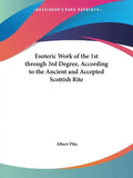 Esoteric Work of the 1st through 3rd Degree, According to the Ancient and Accepted Scottish Rite - Paperback