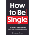 How to Be Single: The Art & Science of Being Happy and Comfortable Alone - Paperback