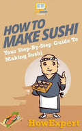 How To Make Sushi: Your Step-By-Step Guide To Making Sushi - Paperback