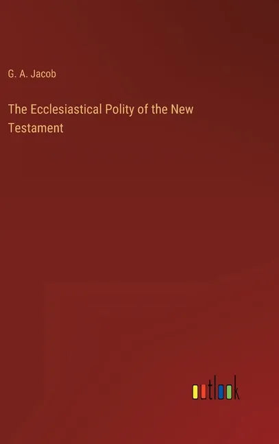 The Ecclesiastical Polity of the New Testament - Hardcover