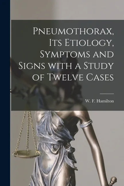 Pneumothorax, Its Etiology, Symptoms and Signs With a Study of Twelve Cases [microform] - Paperback