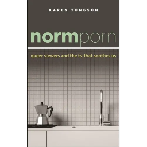 Normporn: Queer Viewers and the TV That Soothes Us - Hardcover