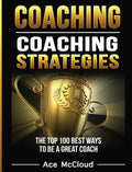 Coaching: Coaching Strategies: The Top 100 Best Ways To Be A Great Coach - Hardcover